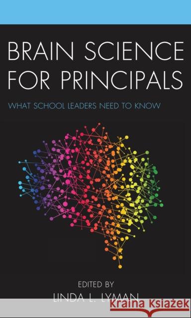 Brain Science for Principals: What School Leaders Need to Know Linda L. Lyman 9781475824315 Rowman & Littlefield Publishers