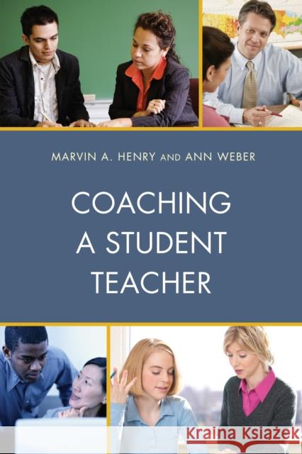 Coaching a Student Teacher Marvin A. Henry Ann Weber 9781475824667 Rowman & Littlefield Publishers