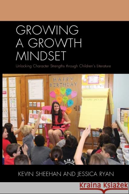 Growing a Growth Mindset: Unlocking Character Strengths through Children's Literature Sheehan, Kevin 9781475824728 Rowman & Littlefield Publishers
