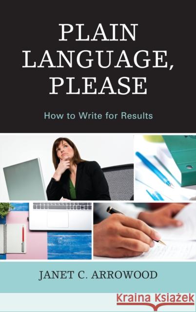 Plain Language, Please: How to Write for Results Janet C. Arrowood 9781475824759 Rowman & Littlefield Publishers