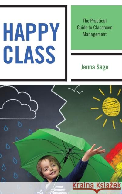 Happy Class: The Practical Guide to Classroom Management Jenna Sage 9781475824810 Rowman & Littlefield Publishers