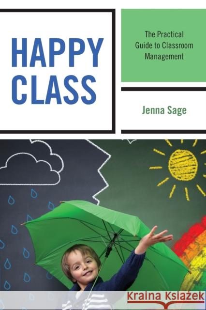 Happy Class: The Practical Guide to Classroom Management Jenna Sage 9781475824841 Rowman & Littlefield Publishers