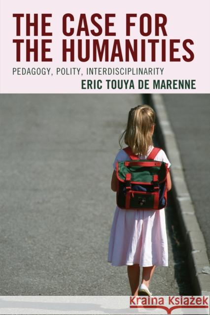 The Case for the Humanities: Pedagogy, Polity, Interdisciplinarity Touya de Marenne, Eric 9781475825022