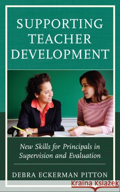 Supporting Teacher Development: New Skills for Principals in Supervision and Evaluation Debra Eckerman Pitton 9781475825138 Rowman & Littlefield Publishers