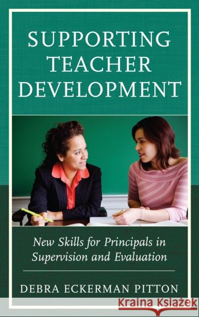 Supporting Teacher Development: New Skills for Principals in Supervision and Evaluation Debra Eckerman Pitton 9781475825145 Rowman & Littlefield Publishers