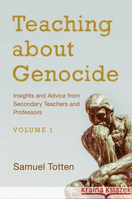 Teaching about Genocide: Insights and Advice from Secondary Teachers and Professors, Volume 1 Totten, Samuel 9781475825473 Rowman & Littlefield Education