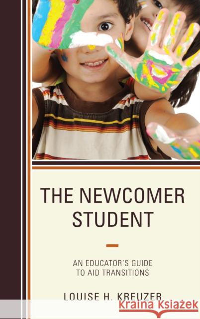 The Newcomer Student: An Educator's Guide to Aid Transitions Louise H. Kreuzer 9781475825589 Rowman & Littlefield Publishers