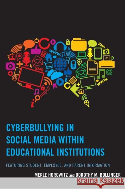 Cyberbullying in Social Media Within Educational Institutions: Featuring Student, Employee, and Parent Information Merle Horowitz Dorothy M. Bollinger 9781475825824 Rowman & Littlefield Publishers