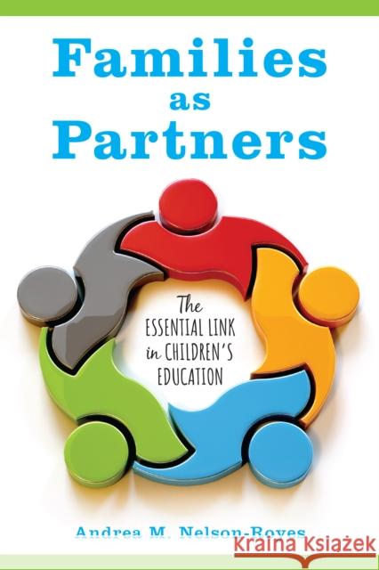 Families as Partners: The Essential Link in Children's Education Andrea M. Nelson-Royes 9781475826081