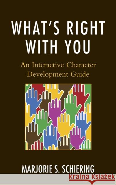 What's Right with You: An Interactive Character Development Guide Marjorie S. Schiering 9781475826838