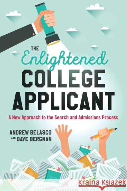 The Enlightened College Applicant: A New Approach to the Search and Admissions Process Andrew Belasco Dave Bergman 9781475826913 Rowman & Littlefield Publishers