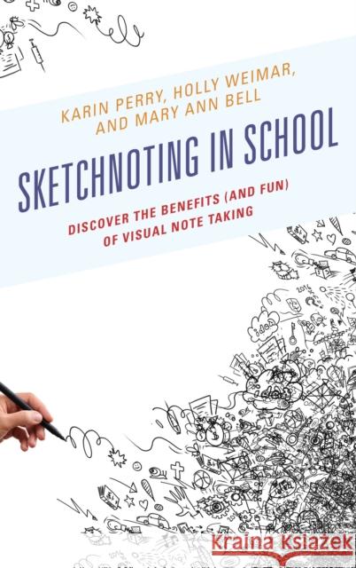 Sketchnoting in School: Discover the Benefits (and Fun) of Visual Note Taking Karin Perry Holly Weimer Mary Ann Bell 9781475827316 Rowman & Littlefield Publishers