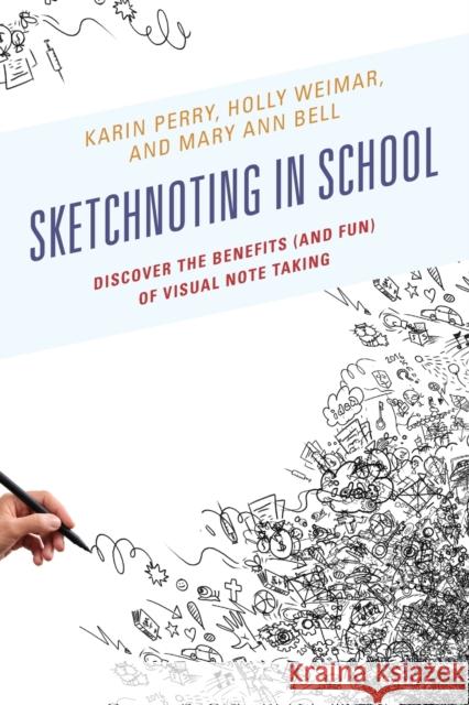 Sketchnoting in School: Discover the Benefits (and Fun) of Visual Note Taking Karin Perry Holly Weimer Mary Ann Bell 9781475827323 Rowman & Littlefield Publishers