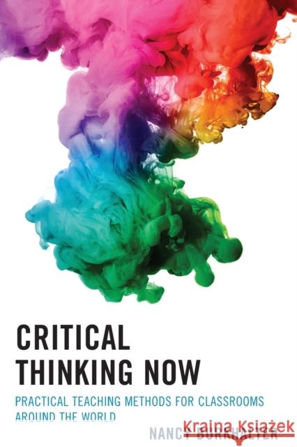 Critical Thinking Now: Practical Teaching Methods for Classrooms Around the World Nancy Burkhalter 9781475827514 Rowman & Littlefield Publishers
