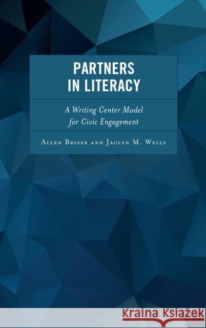 Partners in Literacy: A Writing Center Model for Civic Engagement Allen Brizee Jaclyn M. Wells 9781475827613