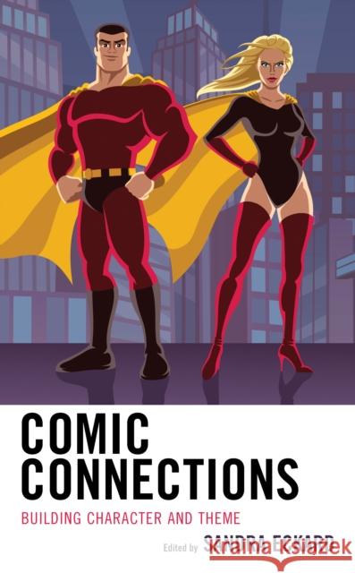 Comic Connections: Building Character and Theme Sandra Eckard 9781475828078 Rowman & Littlefield Publishers