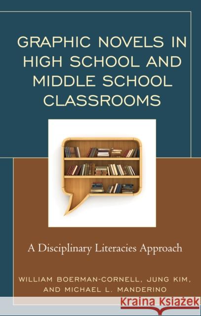 Graphic Novels in High School and Middle School Classrooms: A Disciplinary Literacies Approach William Boerman-Cornell Jung Kim Michael Manderino 9781475828344