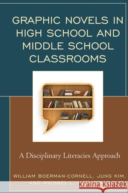 Graphic Novels in High School and Middle School Classrooms: A Disciplinary Literacies Approach William Boerman-Cornell Jung Kim Michael Manderino 9781475828351