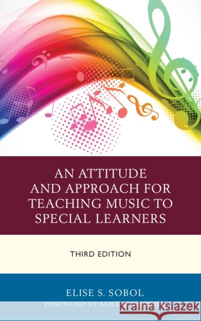 An Attitude and Approach for Teaching Music to Special Learners, Third Edition Sobol, Elise S. 9781475828405 Rowman & Littlefield Publishers