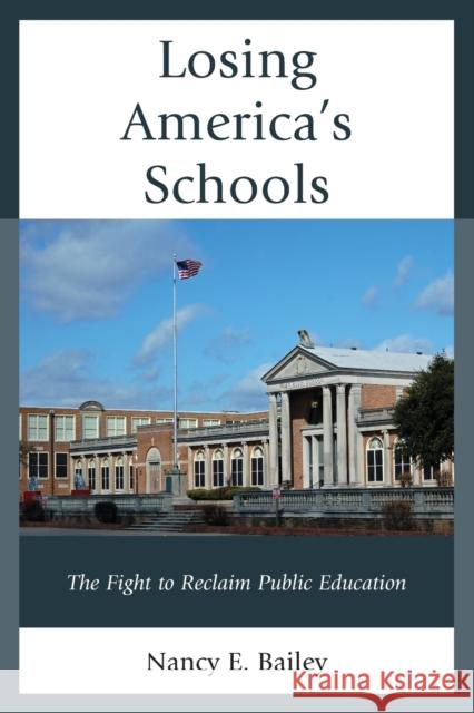 Losing America's Schools: The Fight to Reclaim Public Education Nancy E. Bailey   9781475828627