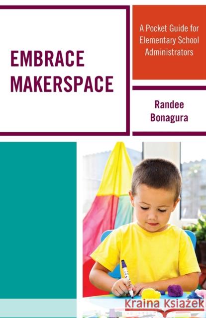 Embrace Makerspace: A Pocket Guide for Elementary School Administrators Randee Bonagura 9781475828917 Rowman & Littlefield Publishers