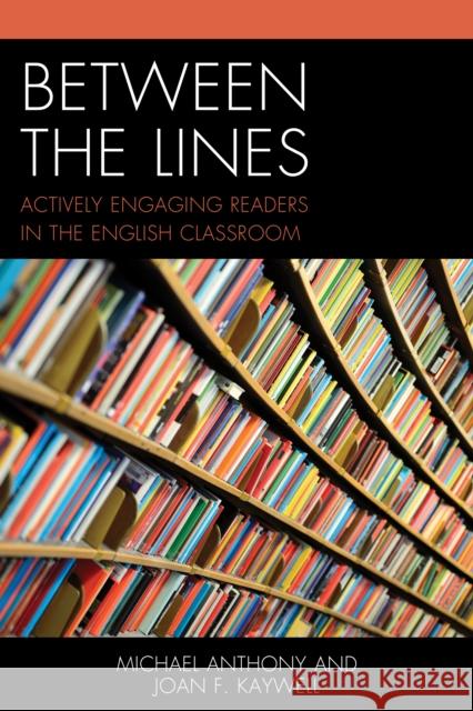 Between the Lines: Actively Engaging Readers in the English Classroom Michael Anthony Joan F. Kaywell 9781475829136 Rowman & Littlefield Publishers