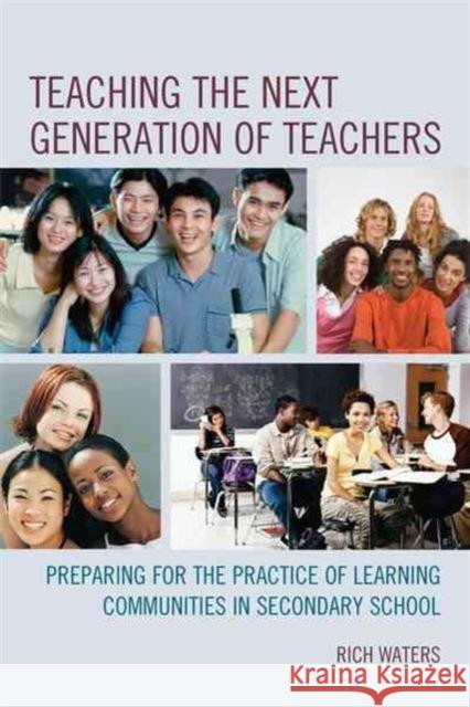 Teaching the Next Generation of Teachers: Preparing for the Practice of Learning Communities in Secondary School Rich Waters 9781475829167 Rowman & Littlefield Publishers