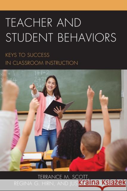 Teacher and Student Behaviors: Keys to Success in Classroom Instruction Terrance M. Scott Regina Hirn Justin Cooper 9781475829440 Rowman & Littlefield Publishers
