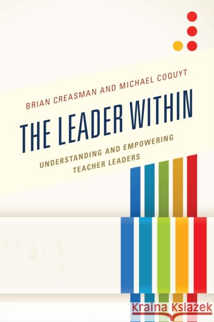 The Leader Within: Understanding and Empowering Teacher Leaders Brian Creasman Michael Coquyt 9781475829686 Rowman & Littlefield Publishers