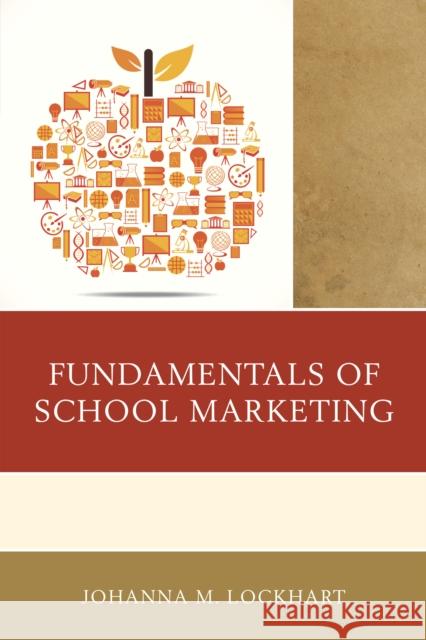 Fundamentals of School Marketing Johanna M. Lockhart 9781475829969 Rowman & Littlefield Publishers