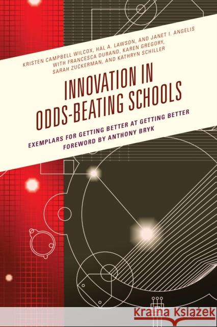 Innovation in Odds-Beating Schools: Exemplars for Getting Better at Getting Better Kristen Campbel Hal a. Lawson Janet I. Angelis 9781475830071 Rowman & Littlefield Publishers