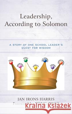 Leadership, According to Solomon: A Story of One School Leader's Quest for Wisdom Jan Iron 9781475830101