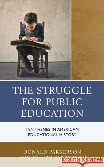 The Struggle for Public Education: Ten Themes in American Educational History Donald Parkerson Jo Ann Parkerson 9781475830194 Rowman & Littlefield Publishers