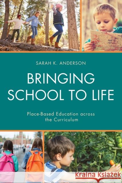 Bringing School to Life: Place-Based Education Across the Curriculum Sarah K. Anderson 9781475830613 Rowman & Littlefield Publishers