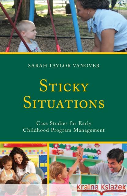 Sticky Situations: Case Studies for Early Childhood Program Management Sarah Vanover 9781475830835 Rowman & Littlefield Publishers