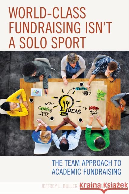 World-Class Fundraising Isn't a Solo Sport: The Team Approach to Academic Fundraising Jeffrey L. Buller 9781475831597 Rowman & Littlefield Publishers