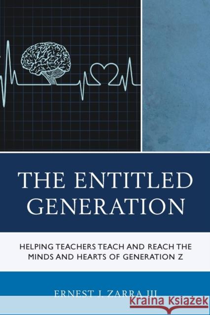 The Entitled Generation: Helping Teachers Teach and Reach the Minds and Hearts of Generation Z III Phd, Ernest Zarra 9781475831924 Rowman & Littlefield Publishers