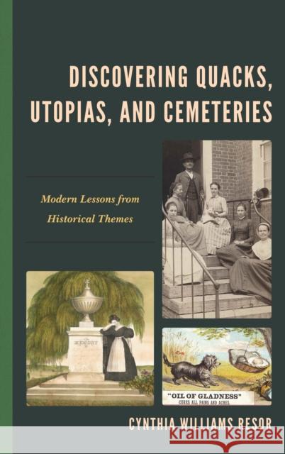 Discovering Quacks, Utopias, and Cemeteries: Modern Lessons from Historical Themes Cynthia William 9781475832044 Rowman & Littlefield Publishers