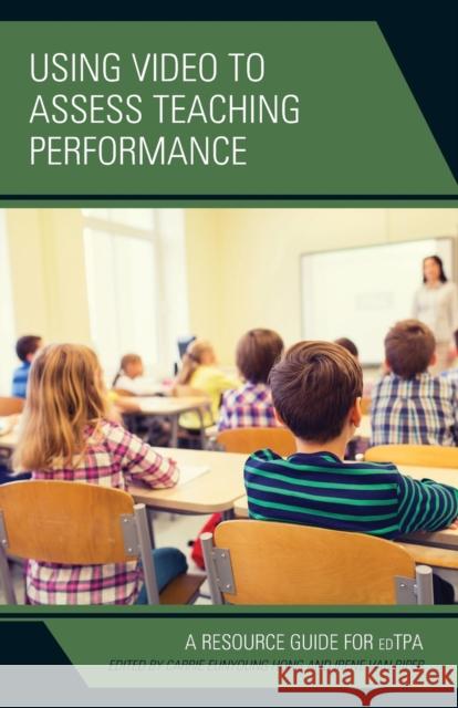 Using Video to Assess Teaching Performance: A Resource Guide for edTPA Hong, Carrie Eunyoung 9781475832198 Rowman & Littlefield Publishers