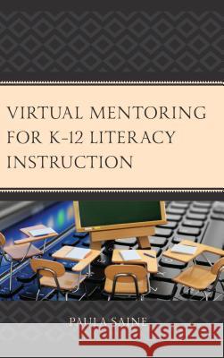 Virtual Mentoring for K-12 Literacy Instruction Paula Saine 9781475832211 Rowman & Littlefield Publishers