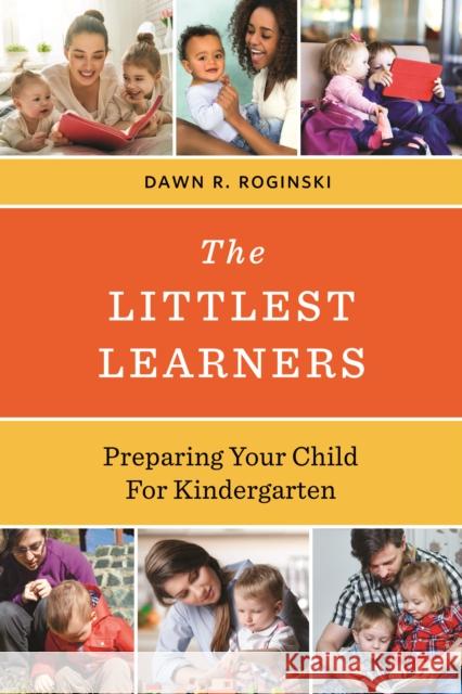 The Littlest Learners: Preparing Your Child for Kindergarten Dawn R. Roginski 9781475832761