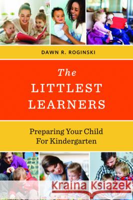 The Littlest Learners: Preparing Your Child for Kindergarten Dawn R. Roginski 9781475832778 Rowman & Littlefield Publishers