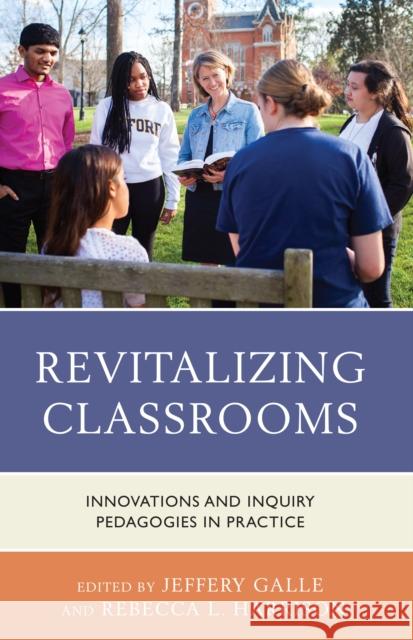 Revitalizing Classrooms: Innovations and Inquiry Pedagogies in Practice Jeffery Galle Rebecca L. Harrison 9781475832853 Rowman & Littlefield Publishers