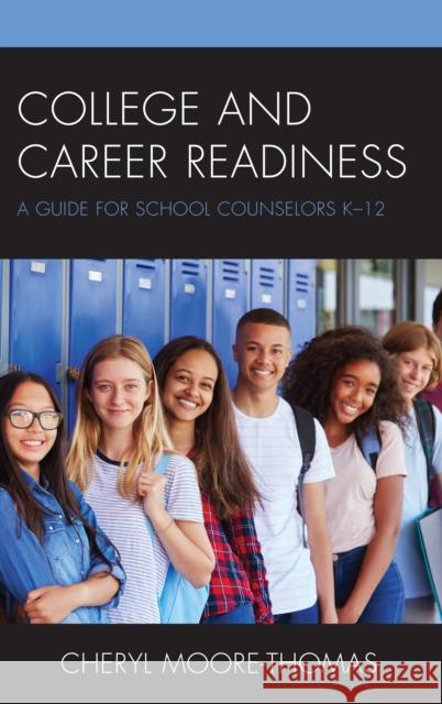 College and Career Readiness: A Guide for School Counselors K-12 Cheryl Moore-Thomas 9781475832914