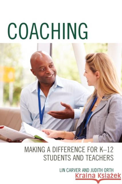 Coaching: Making a Difference for K-12 Students and Teachers Lin Carver Judith Orth 9781475833003 Rowman & Littlefield Publishers