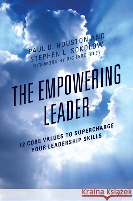 The Empowering Leader: 12 Core Values to Supercharge Your Leadership Skills Houston, Paul D. 9781475833546 Rowman & Littlefield Publishers