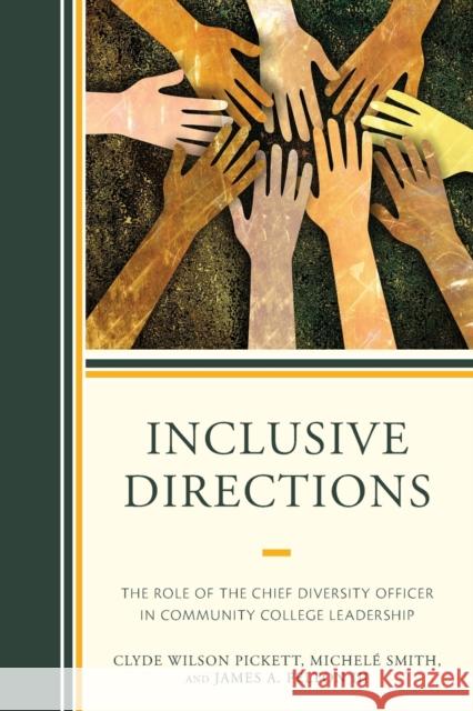 Inclusive Directions: The Role of the Chief Diversity Officer in Community College Leadership Clyde Wilson Pickett Michele Smith James III Felton 9781475833829