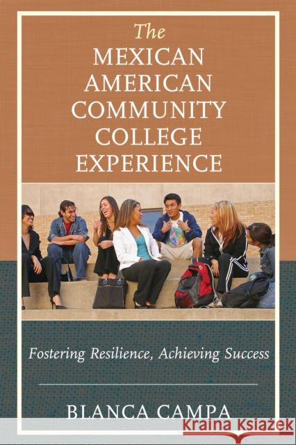 The Mexican American Community College Experience: Fostering Resilience, Achieving Success Blanca Campa 9781475834079 Rowman & Littlefield Publishers