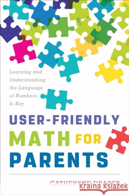 User-Friendly Math for Parents: Learning and Understanding the Language of Numbers Is Key Catheryne Draper 9781475834192 Rowman & Littlefield Publishers