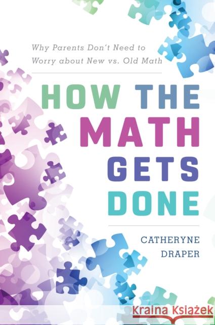 How the Math Gets Done: Why Parents Don't Need to Worry about New vs. Old Math Catheryne Draper 9781475834239